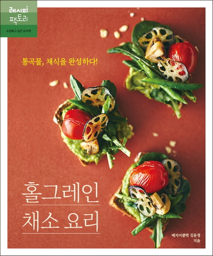 홀그레인 채소 요리 : 통곡물, 채식을 완성하다 / 김문정 지음