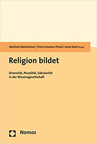 Religion bildet : Diversität, Pluralität, Säkularität in der Wissensgesellschaft / Manfred Oberlechner, Franz Gmainer-Pranzl, Anne Koch (Hrsg.)