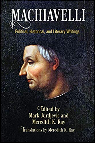 Machiavelli : political, historical, and literary writings / edited by Mark Jurdjevic and Meredith K. Ray ; translations by Meredith K. Ray.