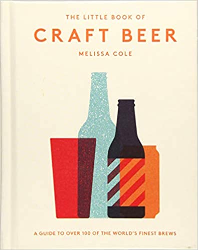 The little book of craft beer : a guide to over 100 of the world's finest brews / Melissa Cole ; illustrated by Stuart Hardie.