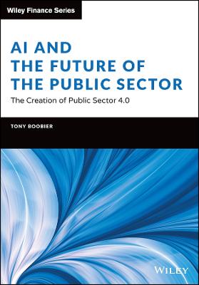 AI and the future of the public sector : the creation of public sector 4.0 / Tony Boobier.