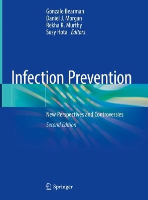 Infection prevention : new perspectives and controversies / Gonzalo Bearman [and three others], editors.