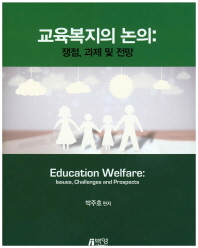 교육복지의 논의 : 쟁점, 과제 및 전망 = Education welfare : issues, challenges and prospects / 박주호 편저