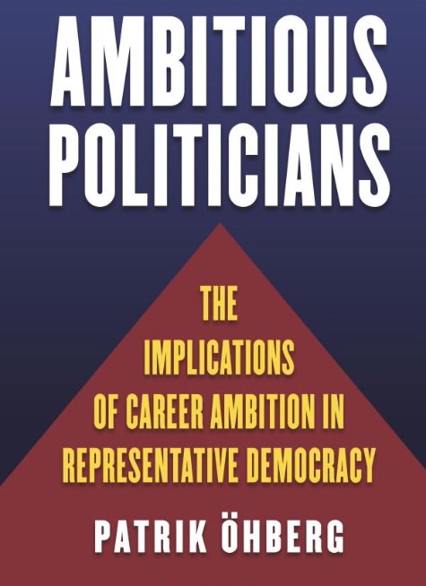 Ambitious politicians : the implications of career ambition in representative democracy / Patrik Öhberg.