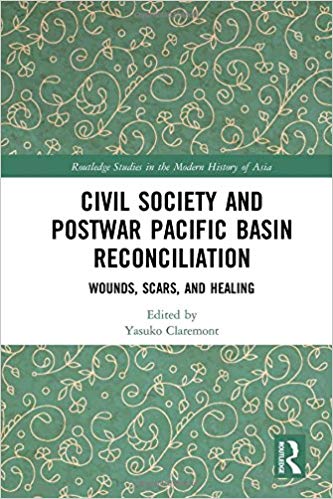 Civil society and postwar Pacific Basin reconciliation : wounds, scars and healing / edited by Yasuko Claremont.