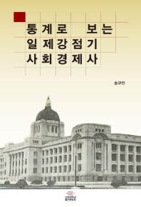 통계로 보는 일제강점기 사회경제사 / 지은이: 송규진