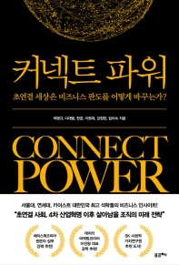 커넥트 파워 = Connect power : 초연결 세상은 비즈니스 판도를 어떻게 바꾸는가? / 박명규, 이재열, 한준, 이원재, 강정한, 임이숙 지음