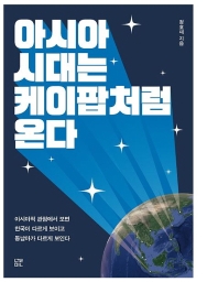 아시아 시대는 케이팝처럼 온다 : 아시아적 관점에서 보면 한국이 다르게 보이고 동남아가 다르게 보인다