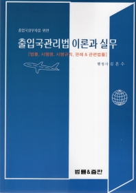 (출입국실무자를 위한) 출입국관리법 이론과 실무 : 법률, 시행령, 시행규칙, 판례 & 관련법률