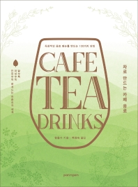 차로 만드는 카페 음료 = Cafe tea drinks : 독창적인 음료 메뉴를 완성하는 120가지 방법