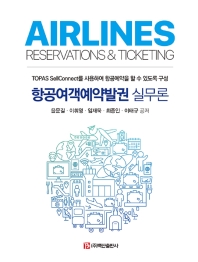 항공여객발권 실무론 = Airlines reservations & ticketing : TOPAS SellConnect를 사용하여 항공예약을 할 수 있도록 구성
