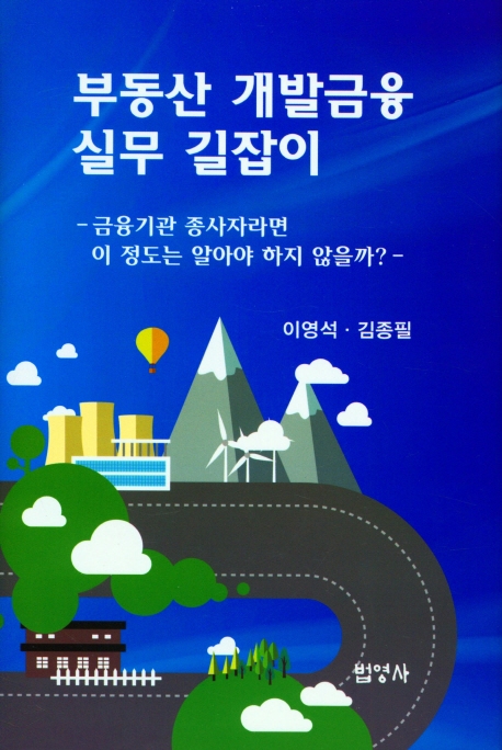 부동산 개발금융 실무 길잡이 : 금융기관 종사자라면 이 정도는 알아야 하지 않을까?