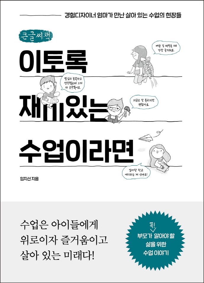 이토록 재미있는 수업이라면 : 경험디자이너 엄마가 만난 살아 있는 수업의 현장들 : 큰글자책