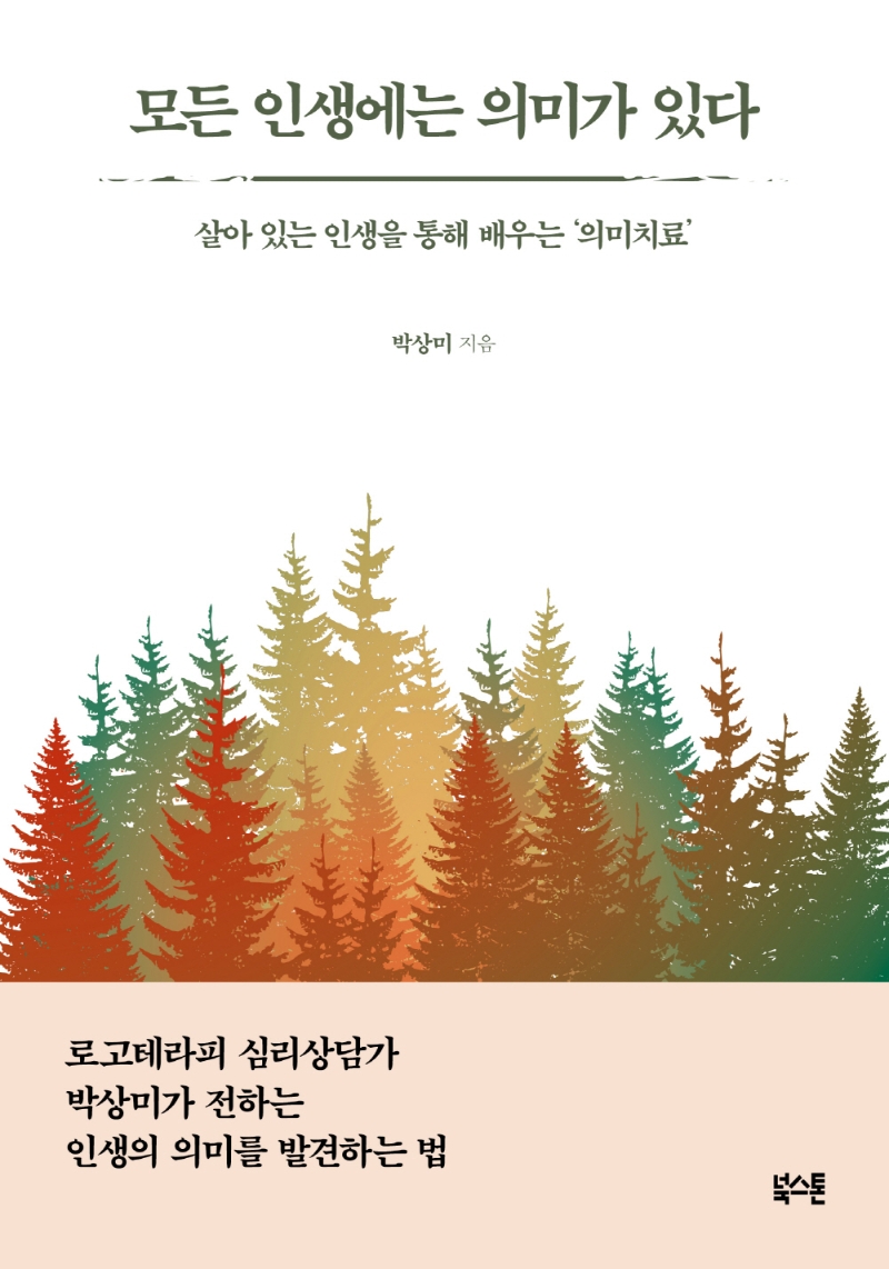 모든 인생에는 의미가 있다 : 살아 있는 인생을 통해 배우는 '의미치료'