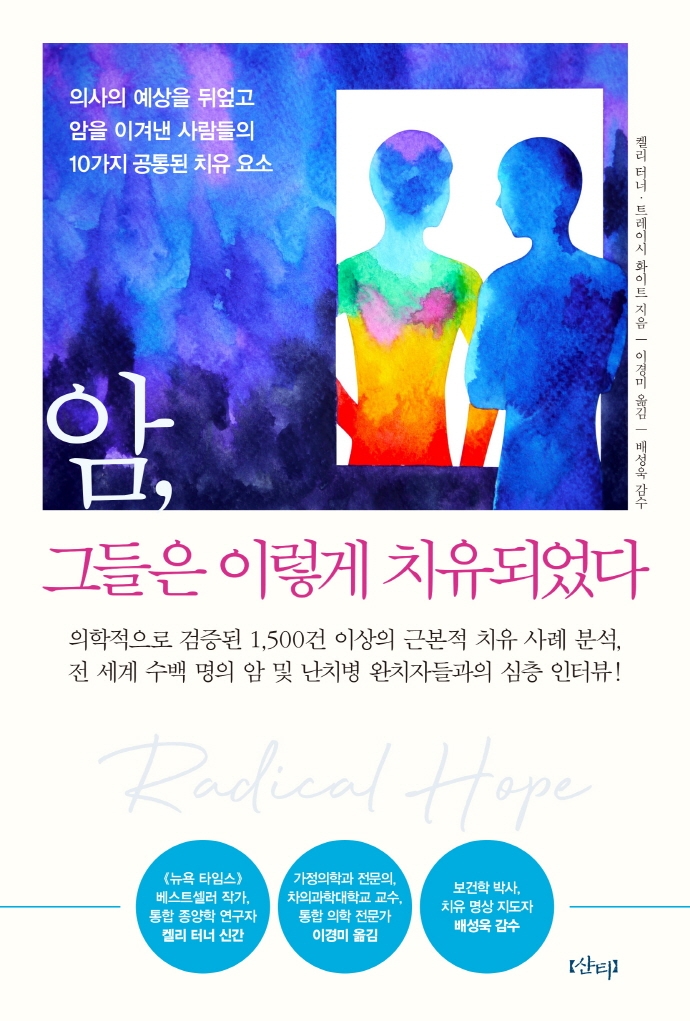 암, 그들은 이렇게 치유되었다 : 의사의 예상을 뒤엎고 암을 이겨낸 사람들의 10가지 공통된 치유 요소