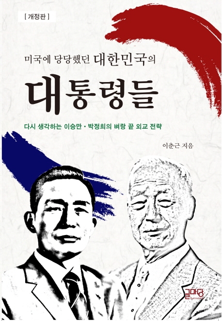 (미국에 당당했던 대한민국의) 대통령들 : 다시 생각하는 이승만·박정희의 벼랑끝 외교전략
