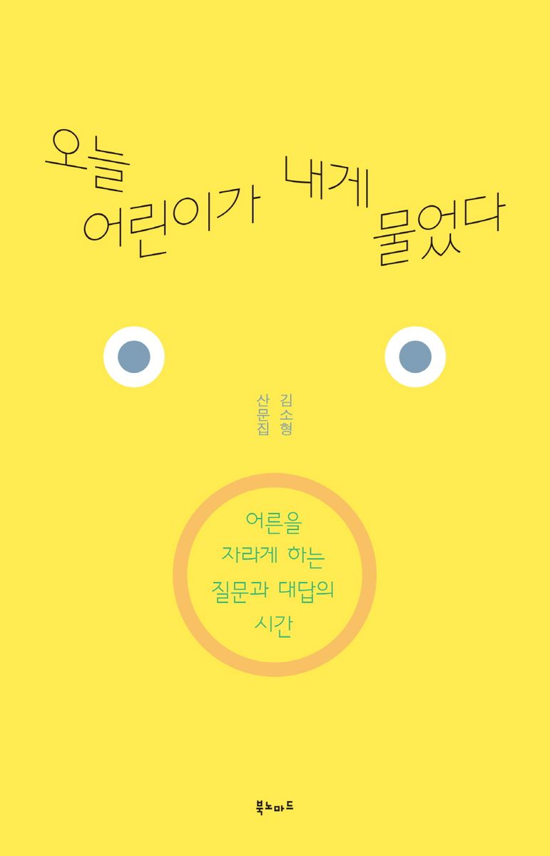 오늘 어린이가 내게 물었다 : 어른을 자라게 하는 질문과 대답의 시간 : 김소형 산문집