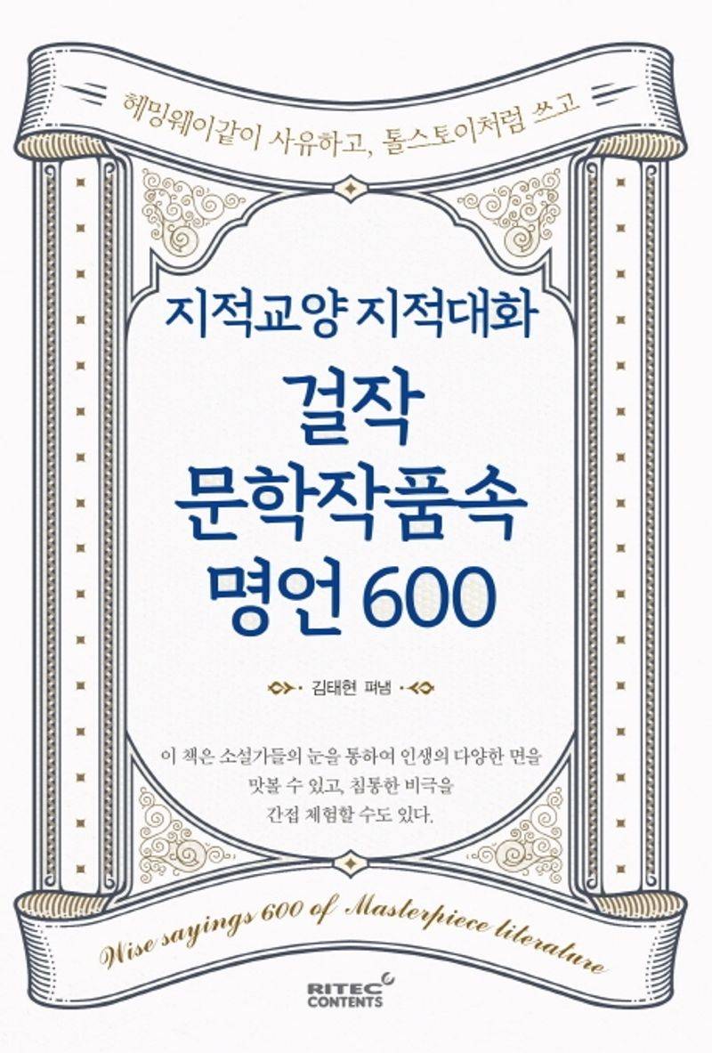 (지적교양 지적대화) 걸작 문학작품속 명언 600 = Nice sayings 600 of masterpiece literature : 헤밍웨이같이 사유하고, 톨스토이처럼 쓰고