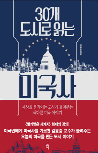 (30개 도시로 읽는) 미국사 [전자자료] : 세상을 움직이는 도시가 들려주는 색다른 미국 이야기