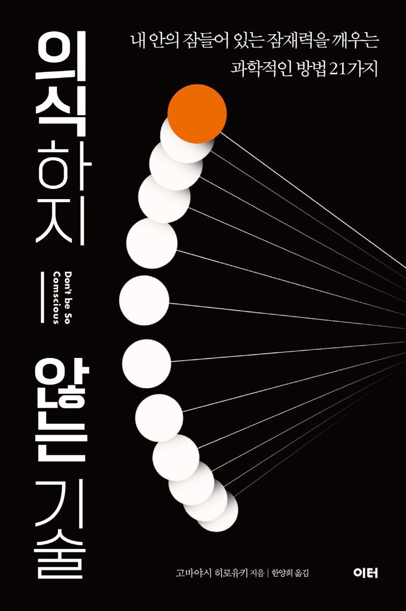 의식하지 않는 기술 = Don't be so comscious : 내 안의 잠들어 있는 잠재력을 깨우는 과학적인 방법 21가지