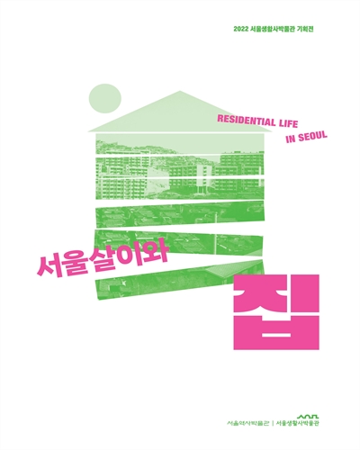 서울살이와 집 = Residential life in Seoul : 2022 서울생활사박물관 기획전