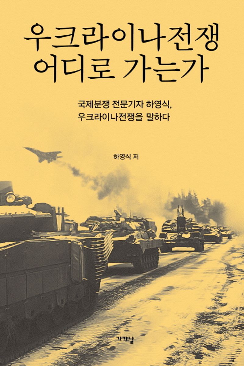 우크라이나전쟁 어디로 가는가 : 국제분쟁 전문기자 하영식, 우크라이나전쟁을 말하다