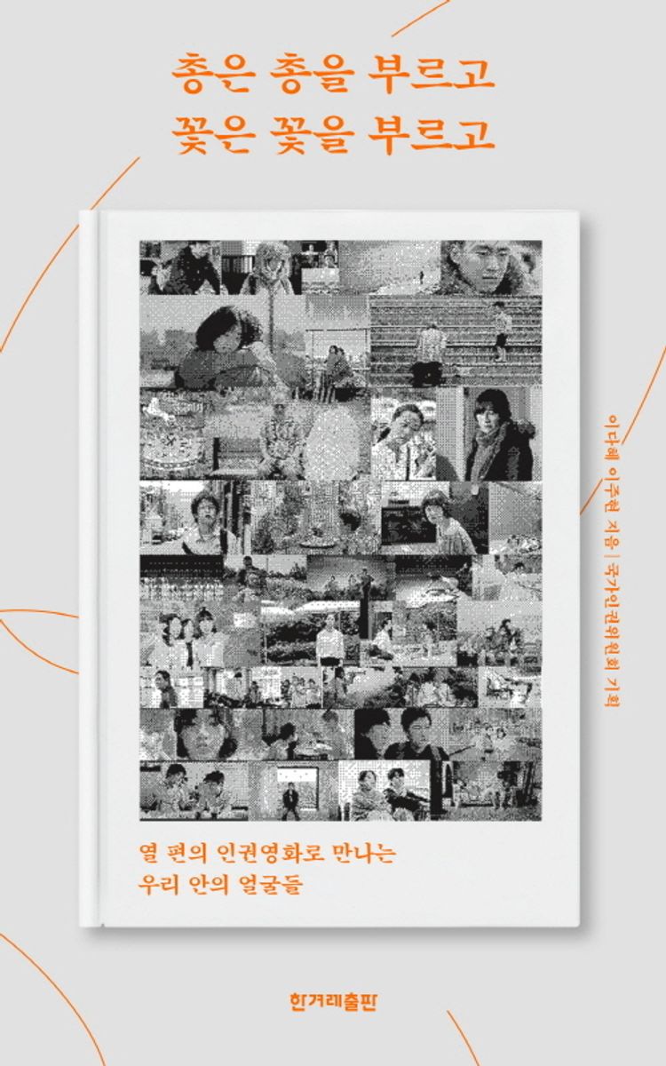 총은 총을 부르고 꽃은 꽃을 부르고 : 열 편의 인권영화로 만나는 우리 안의 얼굴들