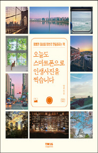 오늘도 스마트폰으로 인생사진을 찍습니다 [전자자료] : 평범한 일상을 화보로 만들어주는 책