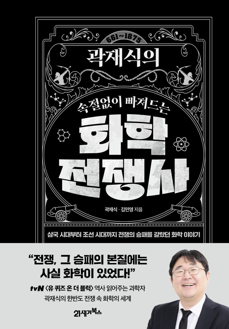 (곽재식의 속절없이 빠져드는) 화학전쟁사 : 삼국 시대부터 조선 시대까지 전쟁의 승패를 갈랐던 화학 이야기 : 661~1875