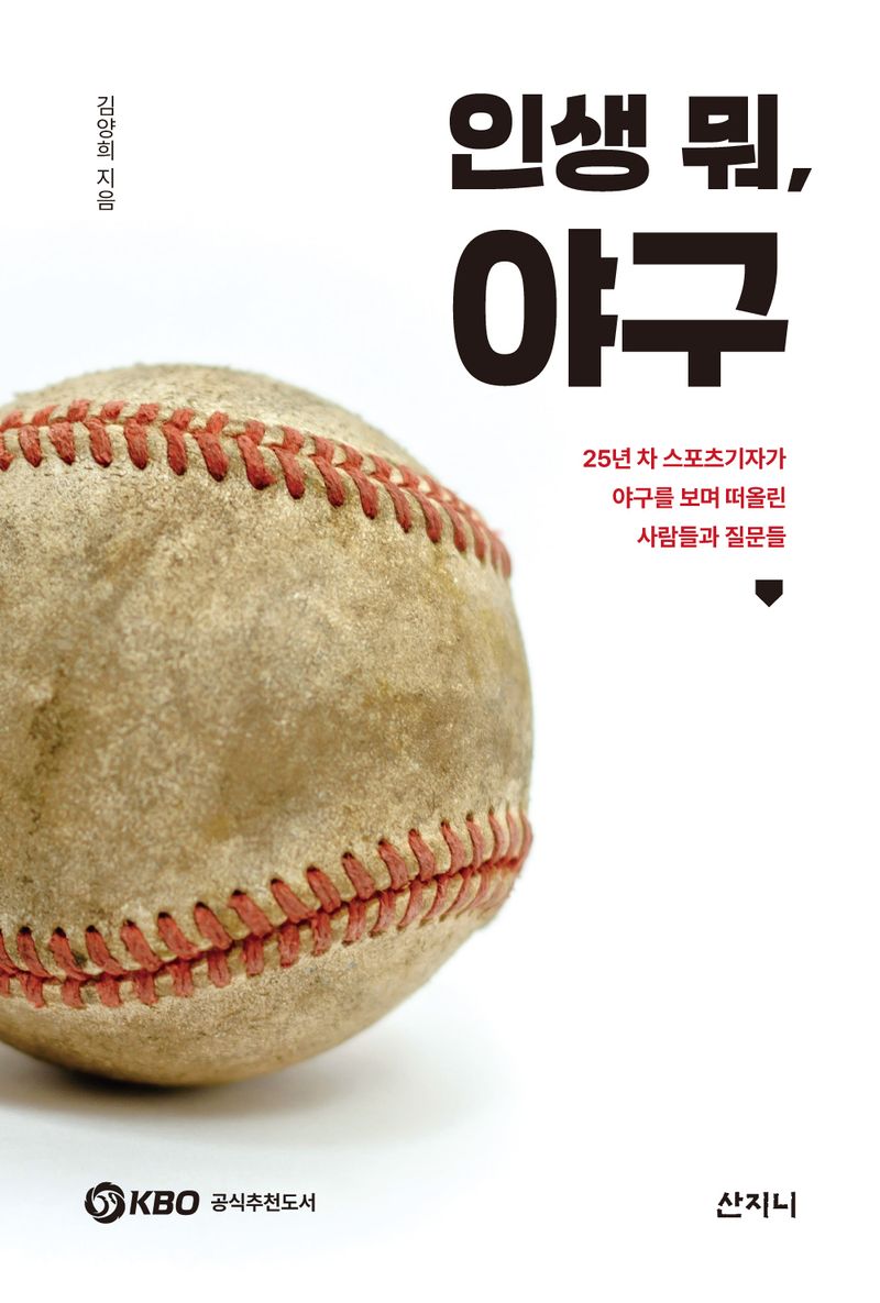 (인생 뭐,) 야구 : 25년 차 스포츠기자가 야구를 보며 떠올린 사람들과 질문들