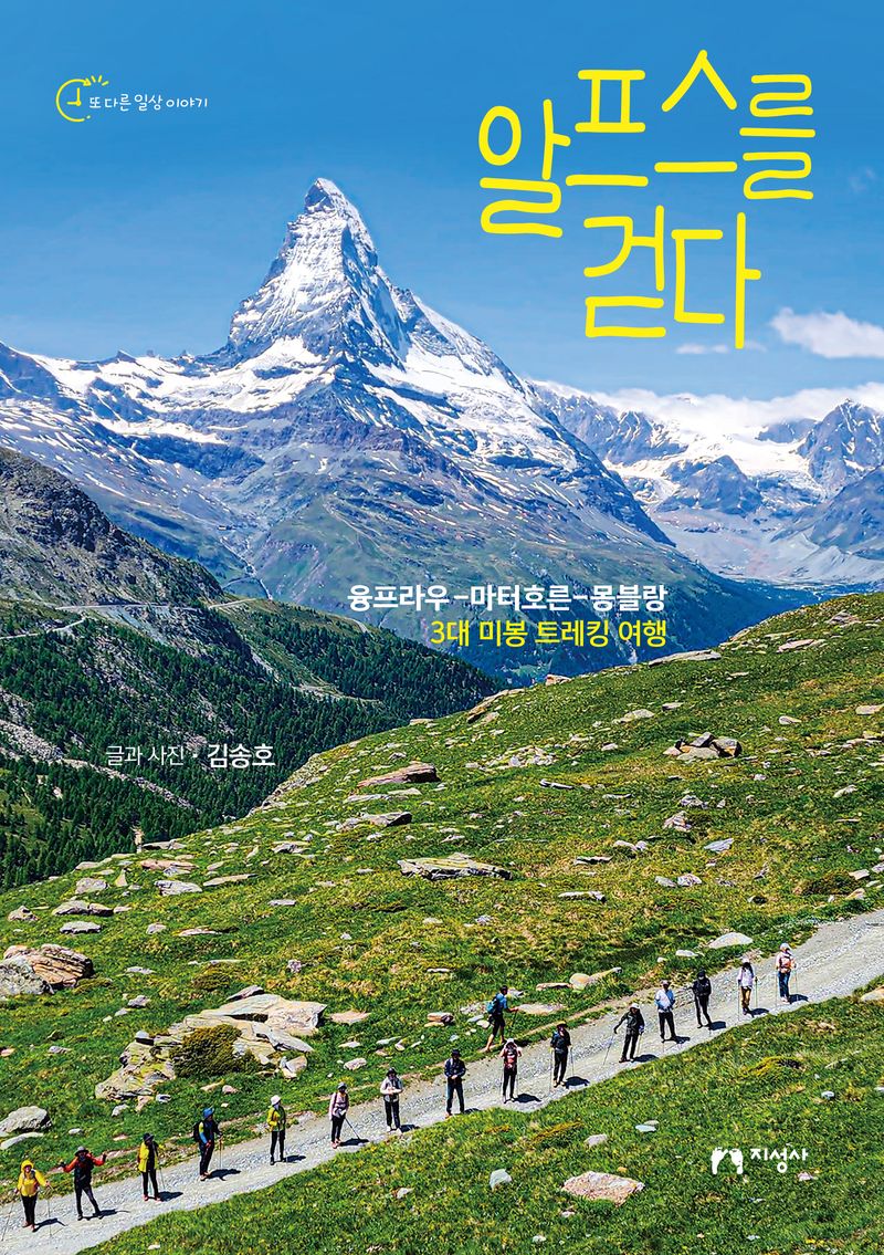 알프스를 걷다 : 융프라우-마터호른-몽블랑 : 3대 미봉 트레킹 여행
