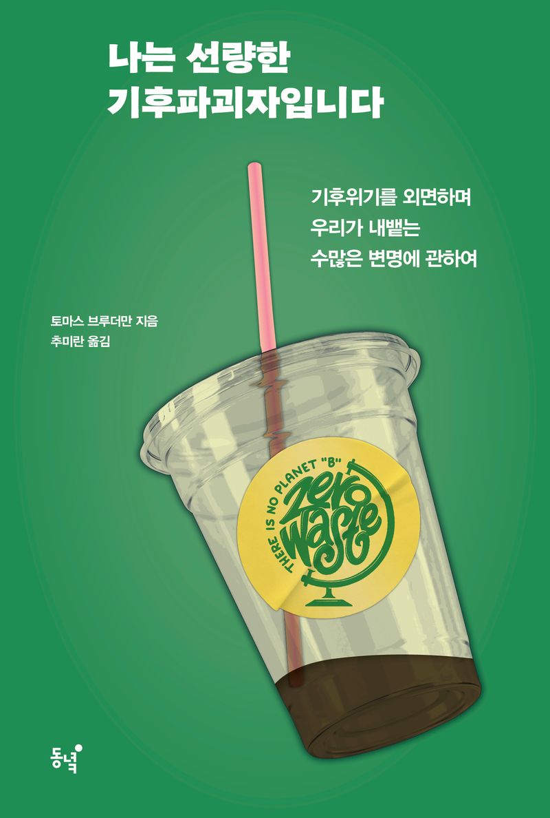 나는 선량한 기후파괴자입니다 : 기후위기를 외면하며 우리가 내뱉는 수많은 변명에 관하여