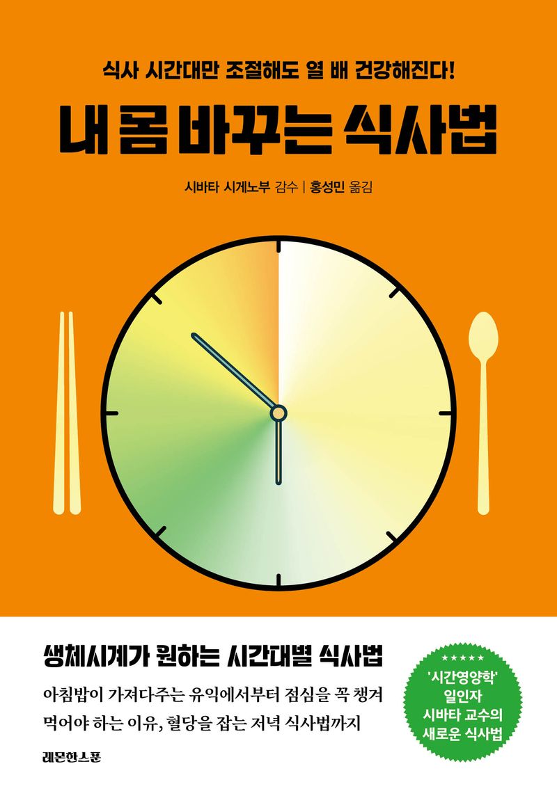 내 몸 바꾸는 식사법 : 식사 시간대만 조절해도 열 배 건강해진다!