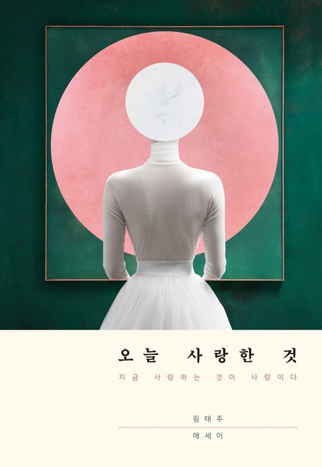 오늘 사랑한 것 : 지금 사랑하는 것이 사랑이다 : 림태주 에세이