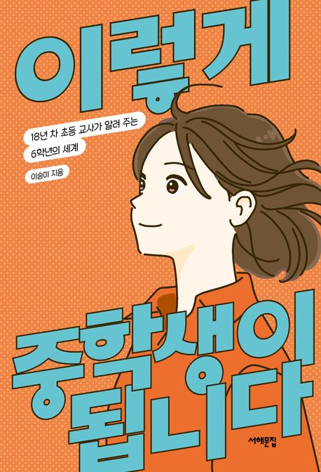 이렇게 중학생이 됩니다 : 18년 차 초등 교사가 알려 주는 6학년의 세계
