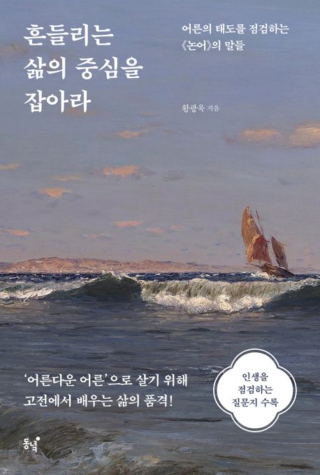 흔들리는 삶의 중심을 잡아라 : 어른의 태도를 점검하는 《논어》의 말들