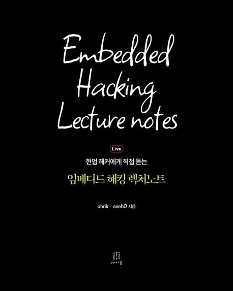 (현업 해커에게 직접 듣는) 임베디드 해킹 렉처노트 = Embedded hacking lecture notes