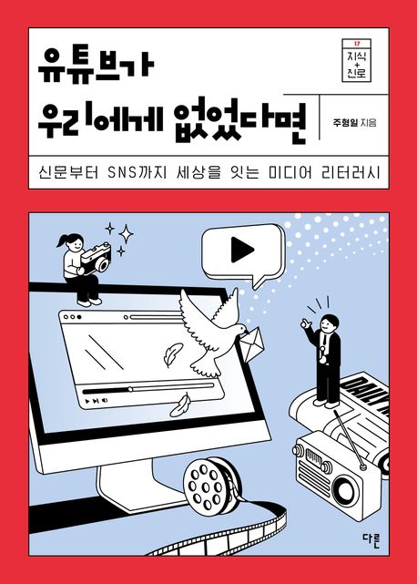 유튜브가 우리에게 없었다면 : 신문부터 SNS까지 세상을 잇는 미디어 리터러시