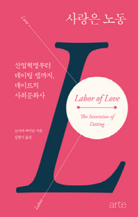 사랑은 노동 [전자자료] : 산업혁명부터 데이팅 앱까지, 데이트의 사회문화사