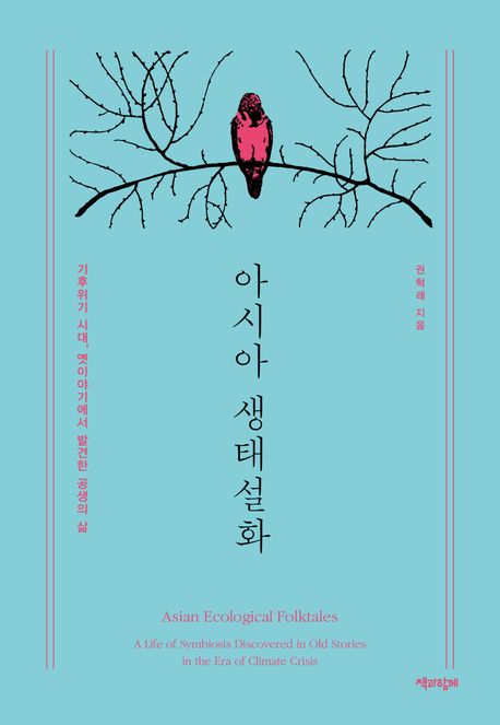 아시아 생태설화 : 기후위기 시대, 옛이야기에서 발견한 공생의 삶 = Asian ecological folktales : a life of symbiosis discovered in old stories in the era of climate crisis