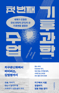 (첫 번째) 기후과학 수업 [전자자료] : 세계가 인정한 국내 과학자 37인이 쓴 기후변화 결정판