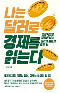 나는 달러로 경제를 읽는다 [전자자료] : 금융시장을 꿰뚫어 보는 달러와 환율의 모든 것