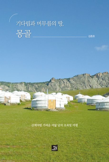 (기다림과 머무름의 땅,) 몽골 : 산책처럼 가벼운 여덟 날의 초록빛 여행