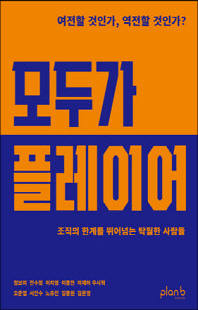 모두가 플레이어 [전자자료] : 조직의 한계를 뛰어넘는 탁월한 사람들