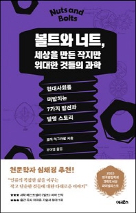볼트와 너트, 세상을 만든 작지만 위대한 것들의 과학 [전자자료] : 현대사회를 떠받치는 7가지 발견과 발명 스토리