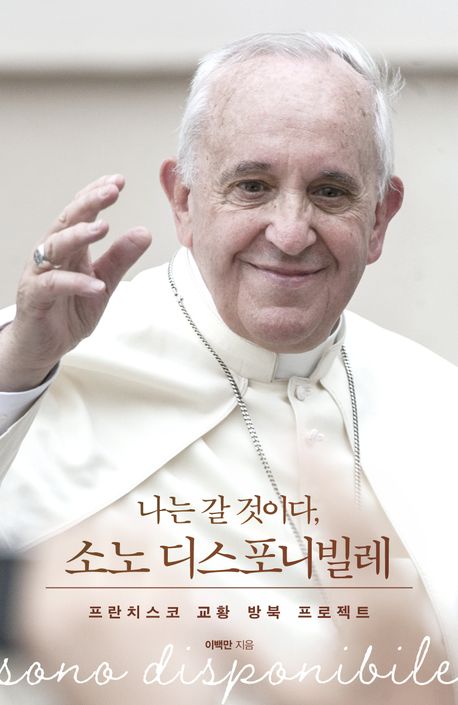 (나는 갈 것이다,) 소노 디스포니빌레 = Sono disponibile : 프란치스코 교황 방북 프로젝트