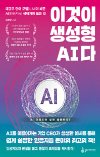 이것이 생성형 AI다 [전자자료] : 대규모 언어 모델(LLM)이 바꾼 AI(인공지능) 생태계의 모든 것