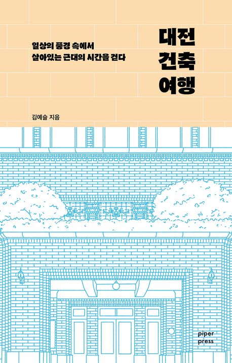 대전 건축 여행 : 일상의 풍경 속에서 살아있는 근대의 시간을 걷다