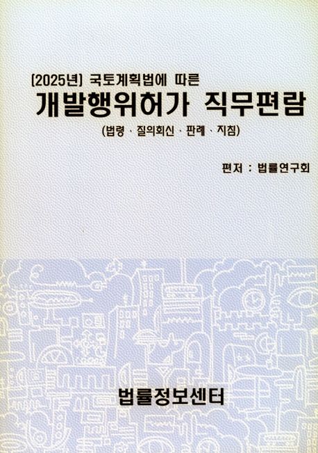 ((2025년) 국토계획법에 따른) 개발행위허가 직무편람 : 법령·질의회신·판례·지침