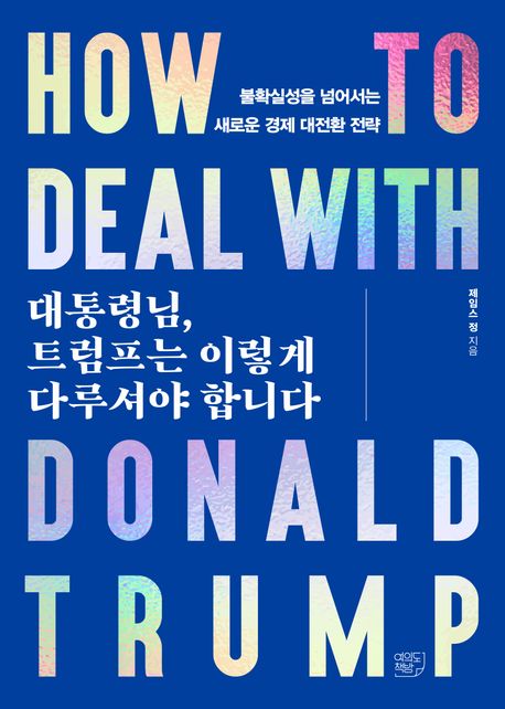 대통령님, 트럼프는 이렇게 다루셔야 합니다 = How to deal with Donald Trump : 불확실성을 넘어서는 새로운 경제 대전환 전략